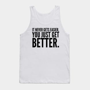 It Never Gets Easier, You Just Get Better Tank Top